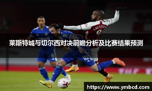 莱斯特城与切尔西对决前瞻分析及比赛结果预测