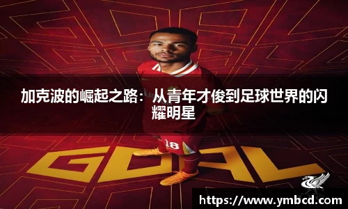加克波的崛起之路：从青年才俊到足球世界的闪耀明星
